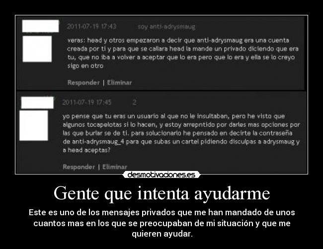 Gente que intenta ayudarme - Este es uno de los mensajes privados que me han mandado de unos
cuantos mas en los que se preocupaban de mi situación y que me
quieren ayudar.