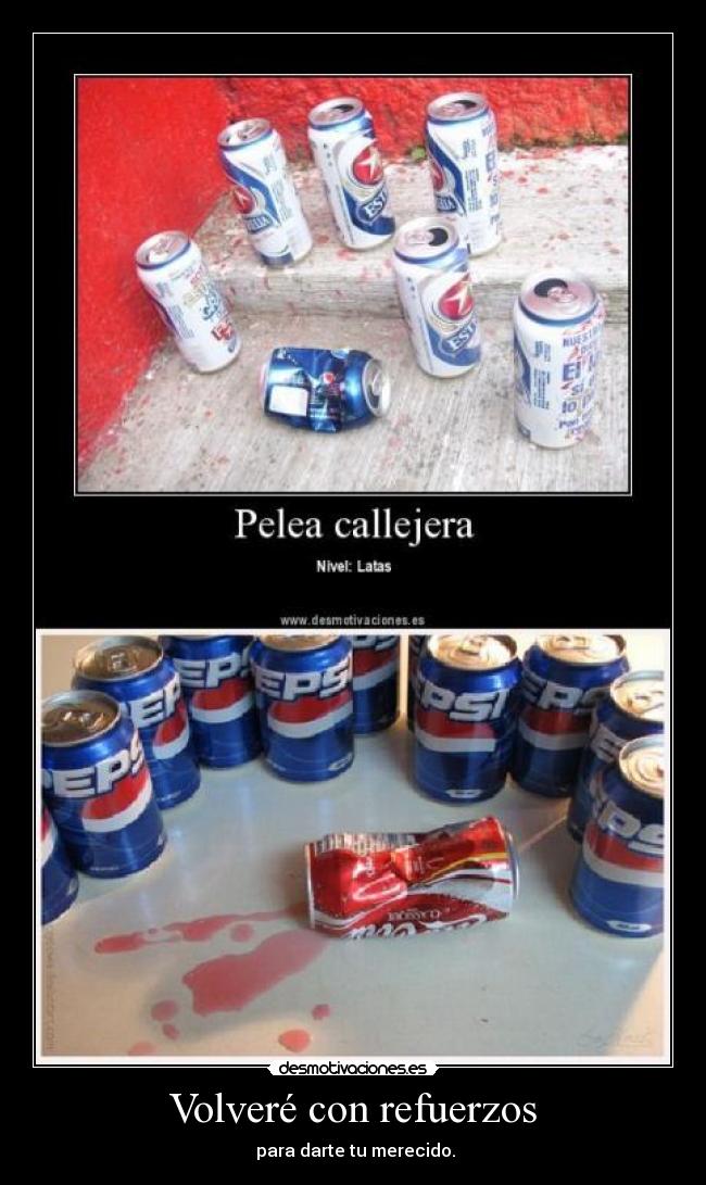 Volveré con refuerzos -  para darte tu merecido.