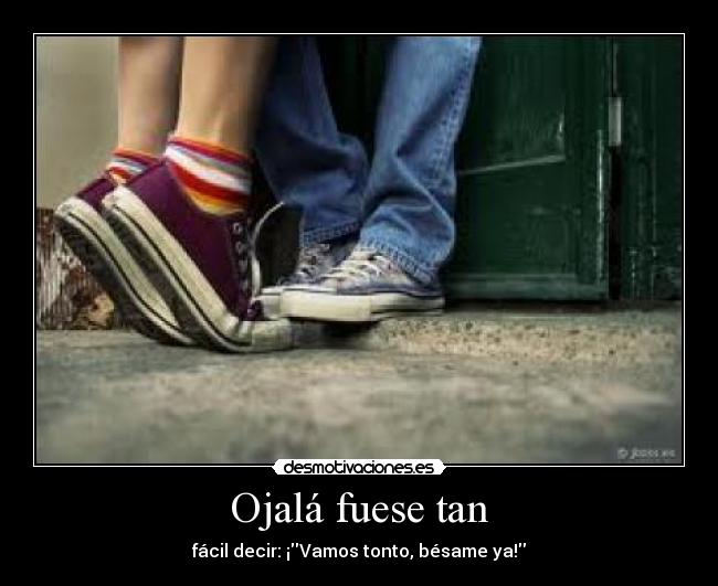 Ojalá fuese tan - 