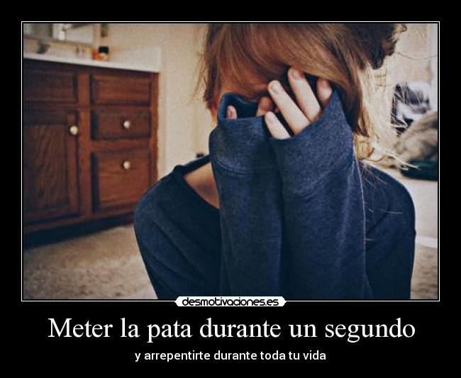 Meter la pata durante un segundo -