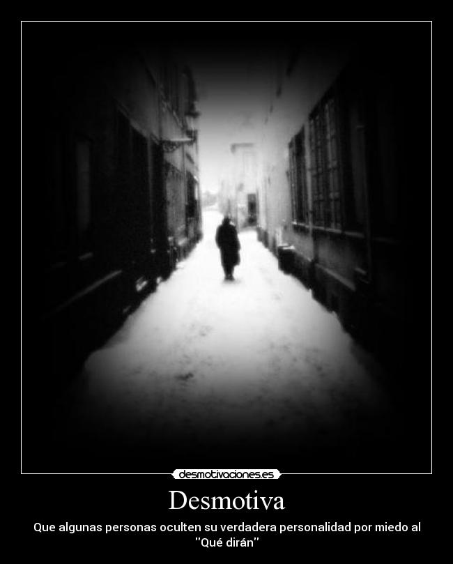 Desmotiva - Que algunas personas oculten su verdadera personalidad por miedo al
Qué dirán