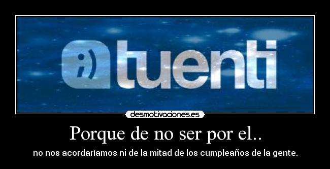 Porque de no ser por el.. -