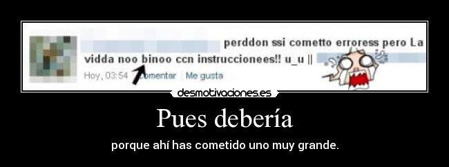 Pues debería - porque ahí has cometido uno muy grande.