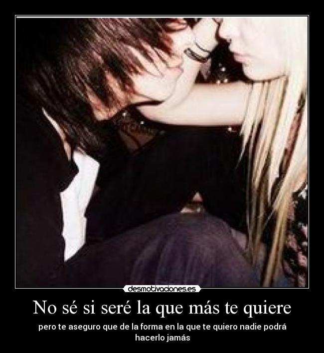 No sé si seré la que más te quiere -