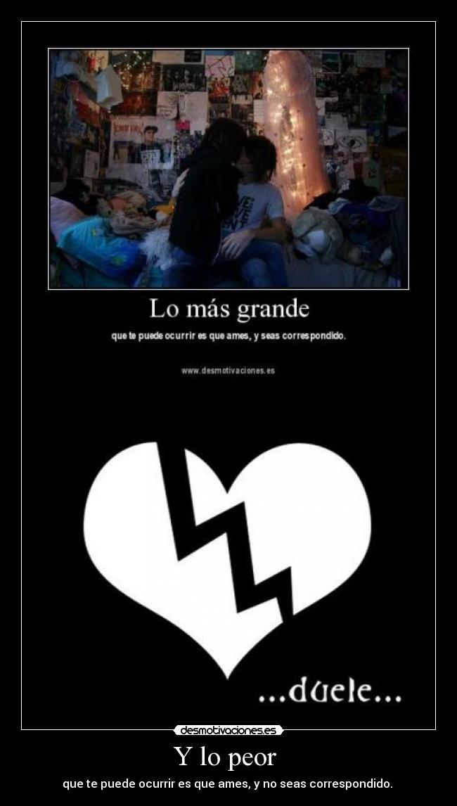 Y lo peor - que te puede ocurrir es que ames, y no seas correspondido.