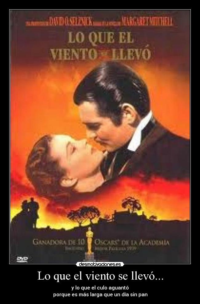 Lo que el viento se llevó... - y lo que el culo aguantó
porque es más larga que un día sin pan
