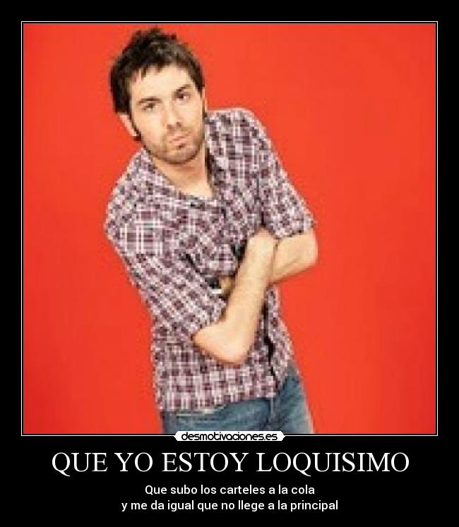 QUE YO ESTOY LOQUISIMO -