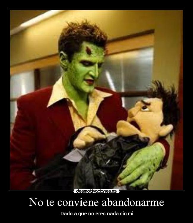 No te conviene abandonarme -
