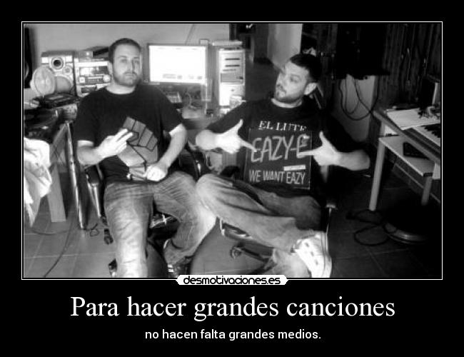 Para hacer grandes canciones - no hacen falta grandes medios.