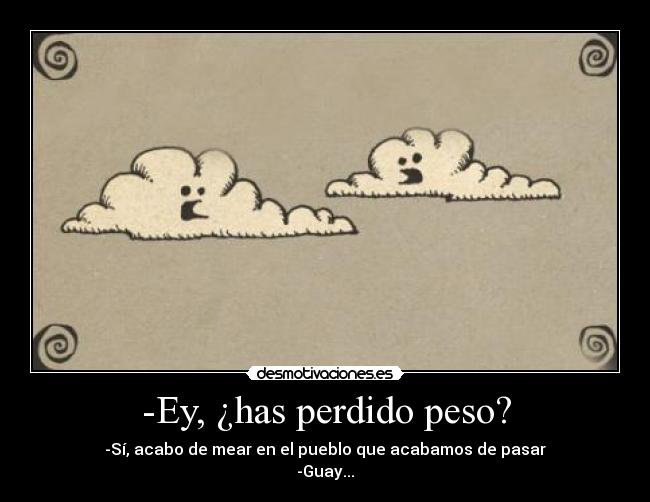 -Ey, ¿has perdido peso? - 