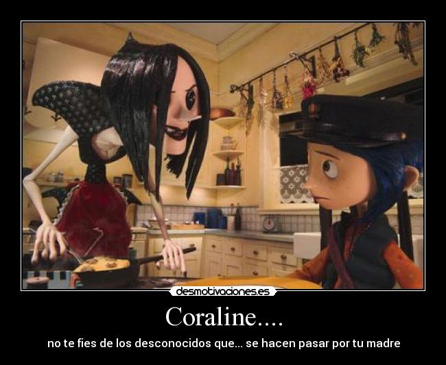 Coraline.... - no te fies de los desconocidos que... se hacen pasar por tu madre