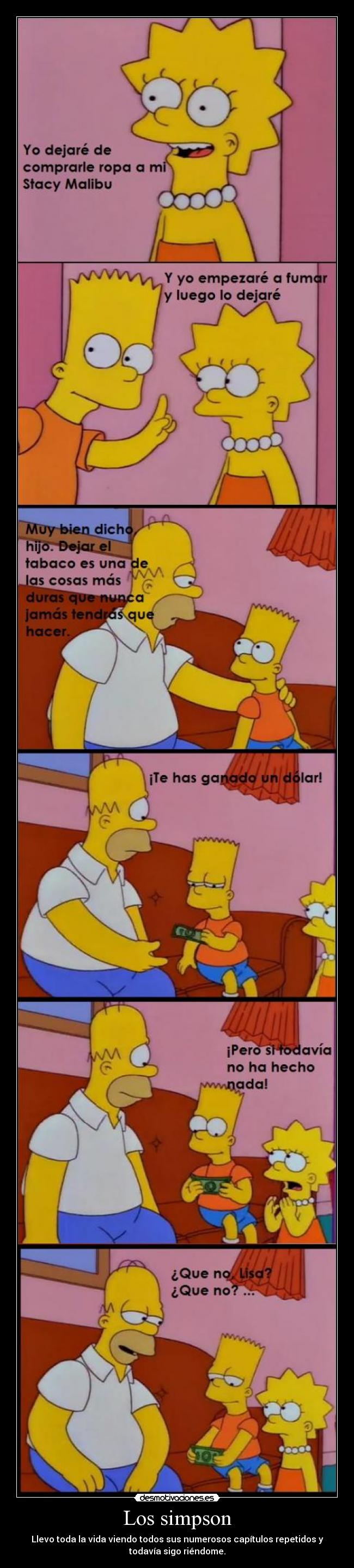 Los simpson - Llevo toda la vida viendo todos sus numerosos capítulos repetidos y
todavía sigo riéndome.