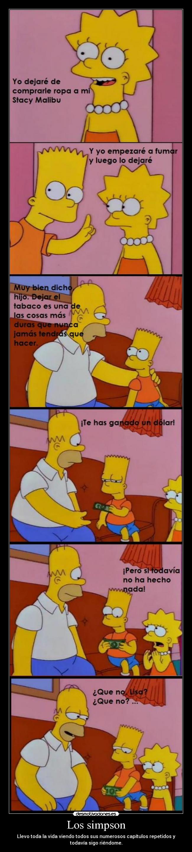 Los simpson - Llevo toda la vida viendo todos sus numerosos capítulos repetidos y
todavía sigo riéndome.