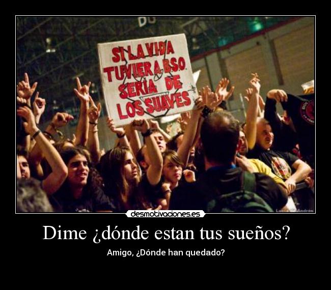Dime ¿dónde estan tus sueños? - Amigo, ¿Dónde han quedado?
