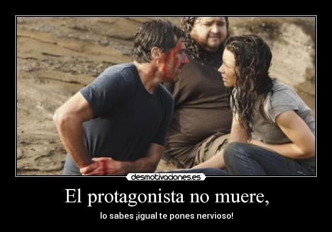 El protagonista no muere, - lo sabes ¡igual te pones nervioso!