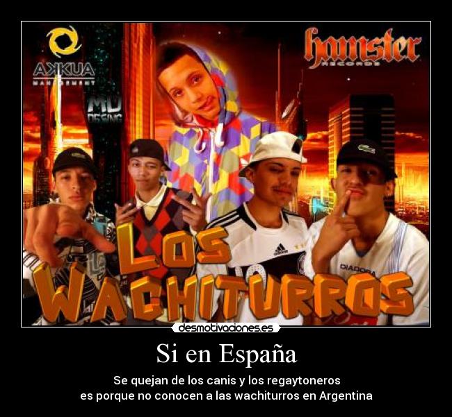 Si en España - Se quejan de los canis y los regaytoneros
es porque no conocen a las wachiturros en Argentina