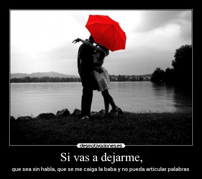 Si vas a dejarme, -
