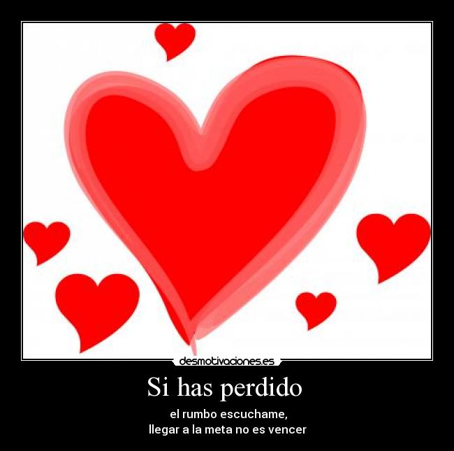 Si has perdido - el rumbo escuchame,
llegar a la meta no es vencer