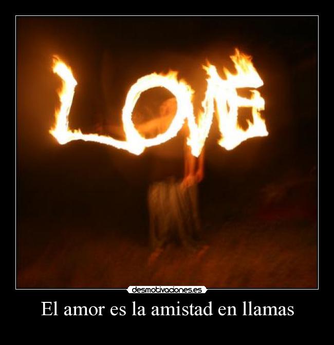 El amor es la amistad en llamas -