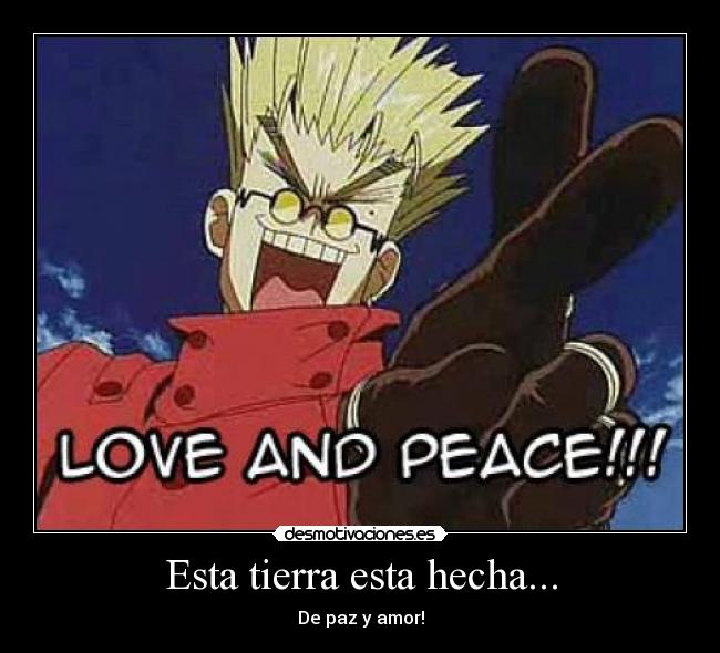 Esta tierra esta hecha... - De paz y amor!