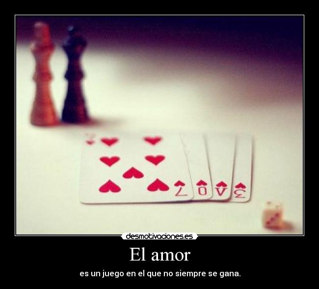 El amor - es un juego en el que no siempre se gana.