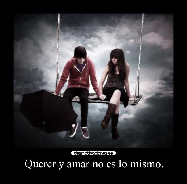 Querer y amar no es lo mismo. - 