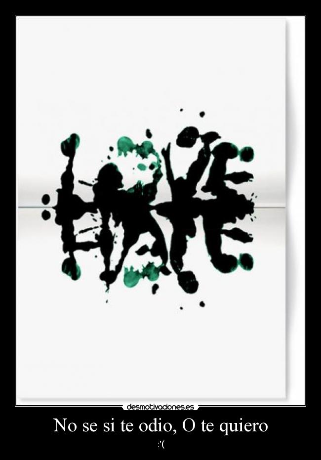 No se si te odio, O te quiero -