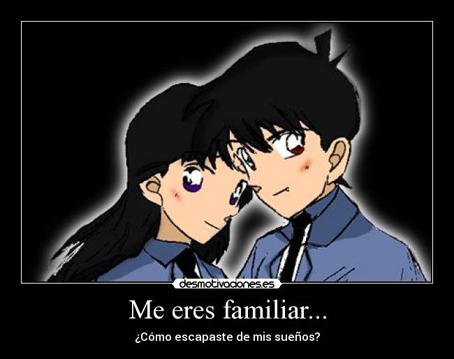 Me eres familiar... - ¿Cómo escapaste de mis sueños?