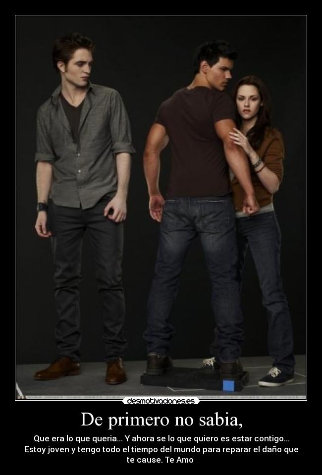 De primero no sabia, - Que era lo que queria... Y ahora se lo que quiero es estar contigo...
Estoy joven y tengo todo el tiempo del mundo para reparar el daño que
te cause. Te Amo ♥