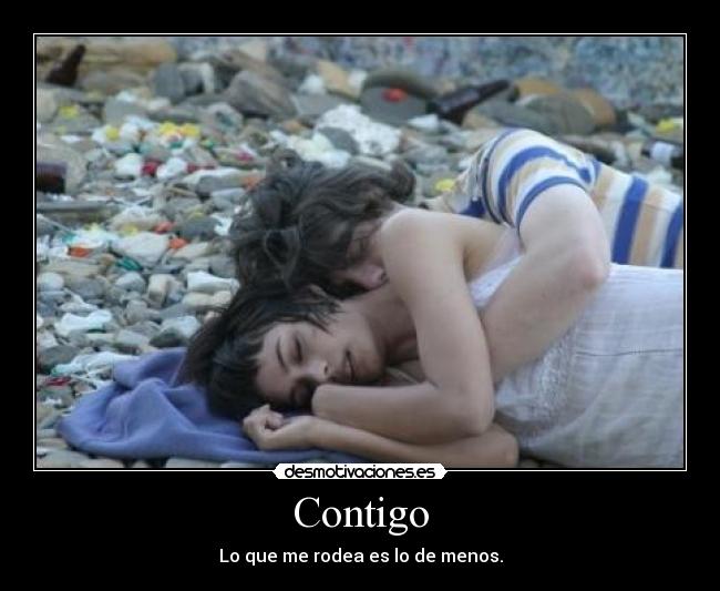 Contigo - Lo que me rodea es lo de menos.