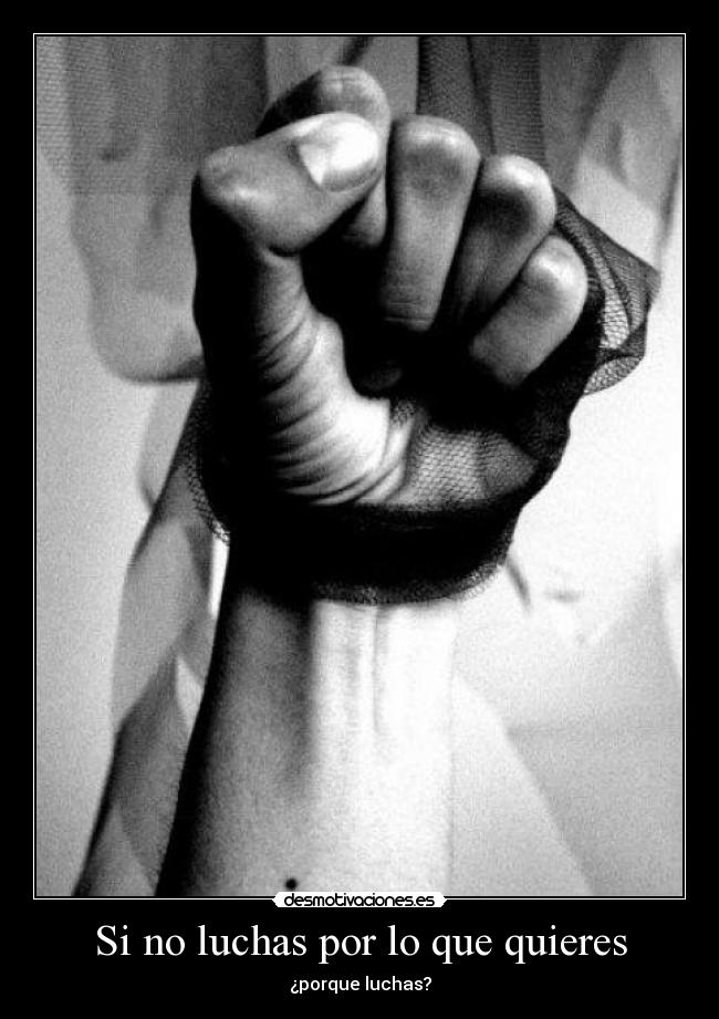Si no luchas por lo que quieres -