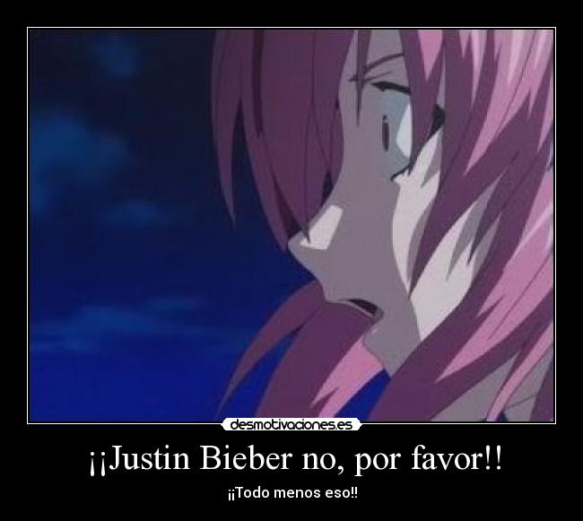 ¡¡Justin Bieber no, por favor!! - ¡¡Todo menos eso!!