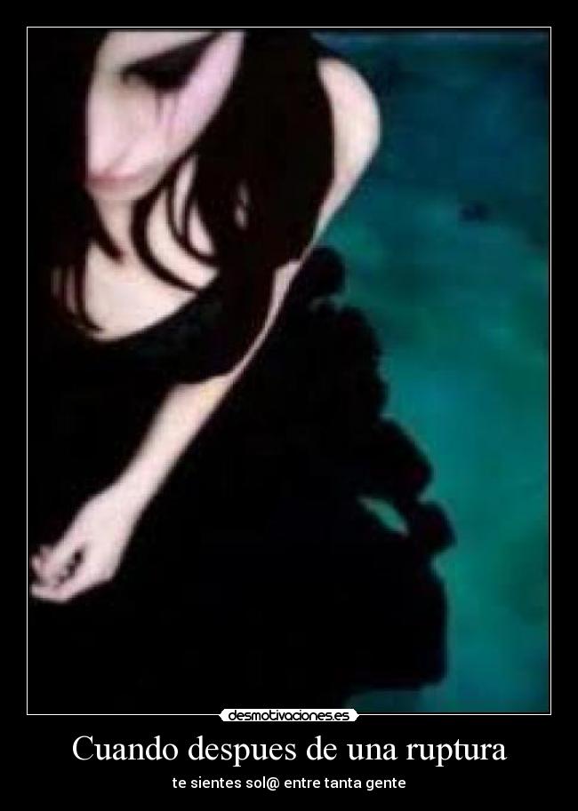Cuando despues de una ruptura - te sientes sol@ entre tanta gente