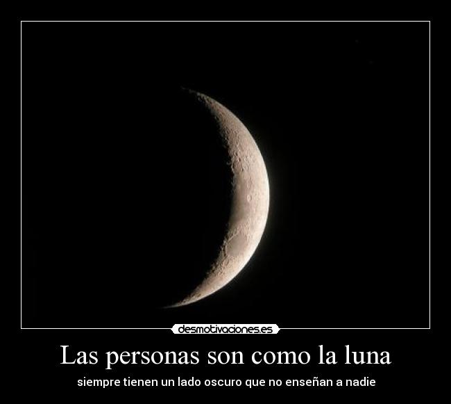 Las personas son como la luna - siempre tienen un lado oscuro que no enseñan a nadie