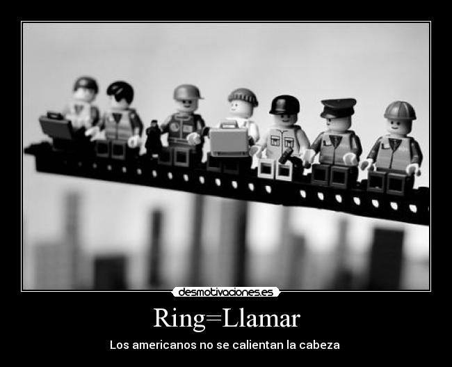 Ring=Llamar - Los americanos no se calientan la cabeza