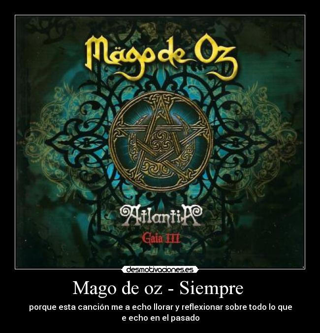 Mago de oz - Siempre - porque esta canción me a echo llorar y reflexionar sobre todo lo que
e echo en el pasado
