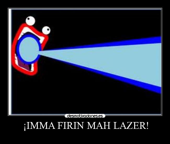 ¡IMMA FIRIN MAH LAZER! - 