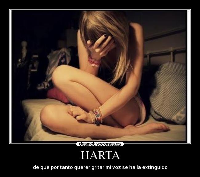 HARTA - de que por tanto querer gritar mi voz se halla extinguido