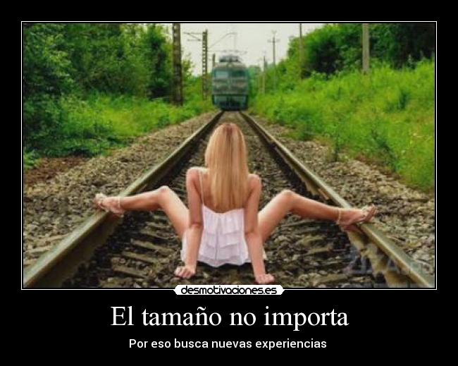 El tamaño no importa - Por eso busca nuevas experiencias 
