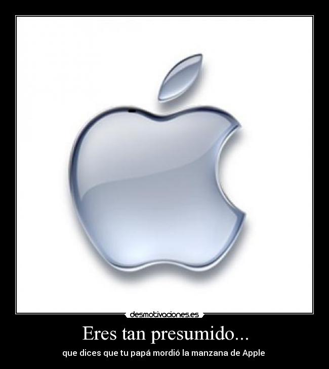 Eres tan presumido... - que dices que tu papá mordió la manzana de Apple