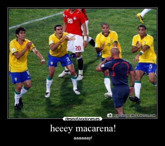 heeey macarena! - aaaaaay!