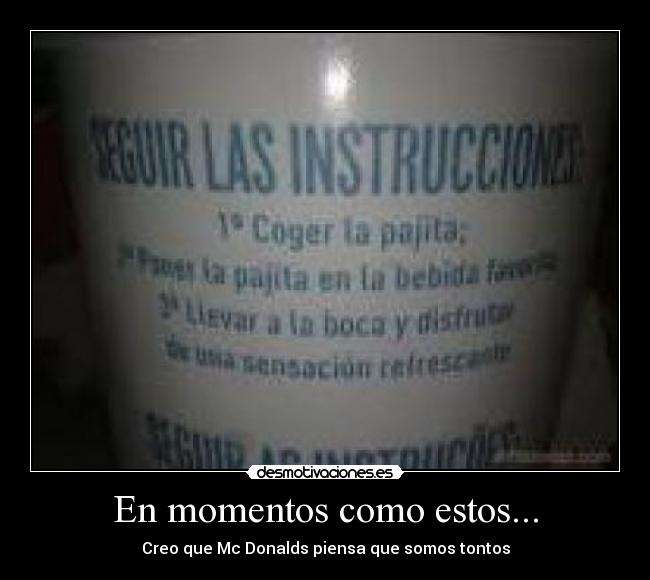 En momentos como estos... - Creo que Mc Donalds piensa que somos tontos