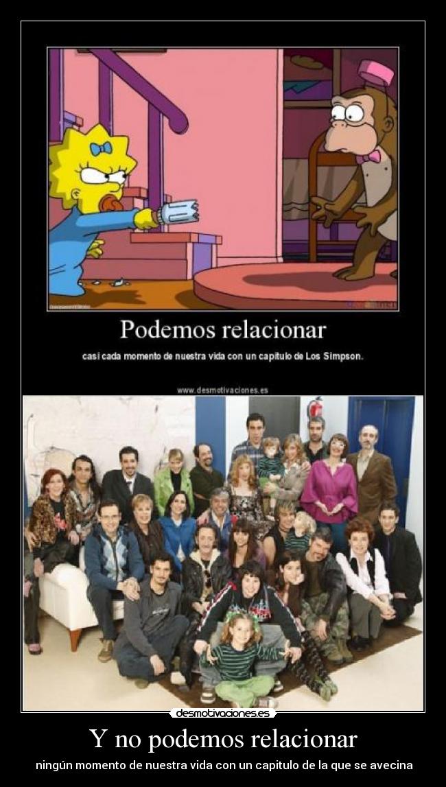 Y no podemos relacionar - ningún momento de nuestra vida con un capitulo de la que se avecina