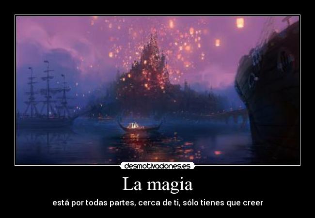 La magia - está por todas partes, cerca de ti, sólo tienes que creer