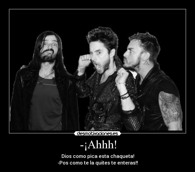 -¡Ahhh! - Dios como pica esta chaqueta!
-Pos como te la quites te enteras!!