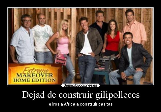 Dejad de construir gilipolleces - e iros a África a construir casitas