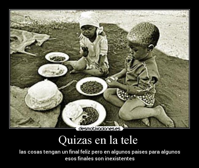 Quizas en la tele - las cosas tengan un final feliz pero en algunos paises para algunos
esos finales son inexistentes