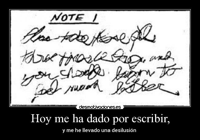 Hoy me ha dado por escribir, - y me he llevado una desilusión