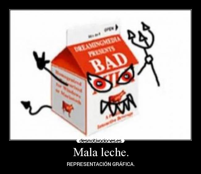 Mala leche. - REPRESENTACIÓN GRÁFICA.