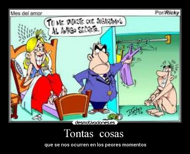 Tontas cosas - que se nos ocurren en los peores momentos